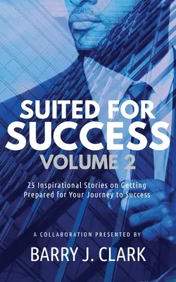 Suited For Success, Vol. 2: 25 Historias Inspiradoras sobre Cómo Prepararse para el Viaje al Éxito - Suited For Success, Vol. 2: 25 Inspirational Stories on Getting Prepared for Your Journey to Success