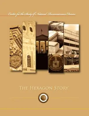 La historia del hexágono (serie Clásicos del Centro de Estudios de Reconocimiento Nacional) - The Hexagon Story (Center for the Study of National Reconnaissance Classics series)