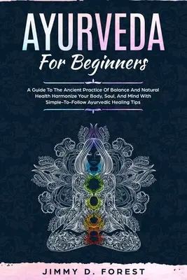 Ayurveda Para Principiantes: A Guide To The Ancient Practice Of Balance And Natural Health Harmonize Your Body, Soul, And Mind With Simple-To-Follo - Ayurveda For Beginners: A Guide To The Ancient Practice Of Balance And Natural Health Harmonize Your Body, Soul, And Mind With Simple-To-Follo