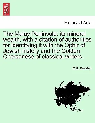 La península malaya: su riqueza mineral, con cita de las autoridades que la identifican con el Ofir de la historia judía y el Dorado - The Malay Peninsula: Its Mineral Wealth, with a Citation of Authorities for Identifying It with the Ophir of Jewish History and the Golden