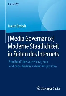 [Gobernanza de los medios de comunicación] Moderne Staatlichkeit in Zeiten Des Internets: Vom Rundfunkstaatsvertrag Zum Medienpolitischen Verhandlungssystem - [Media Governance] Moderne Staatlichkeit in Zeiten Des Internets: Vom Rundfunkstaatsvertrag Zum Medienpolitischen Verhandlungssystem