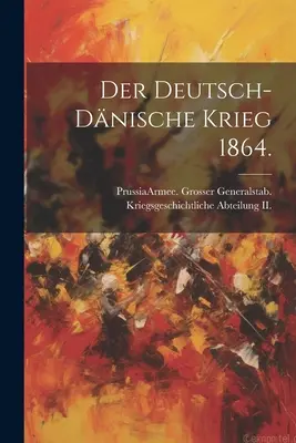 Der deutsch-dnische Krieg 1864. (Prusia (Reino) Armee Grosser Gen) - Der deutsch-dnische Krieg 1864. (Prussia (Kingdom) Armee Grosser Gen)