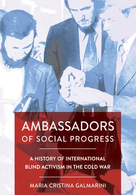 Embajadores del progreso social: Historia del activismo internacional de los ciegos en la Guerra Fría - Ambassadors of Social Progress: A History of International Blind Activism in the Cold War