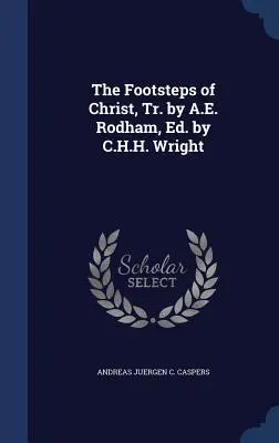 Las huellas de Cristo, traducido por A.E. Rodham, Ed. por C.H.H. Wright - The Footsteps of Christ, Tr. by A.E. Rodham, Ed. by C.H.H. Wright