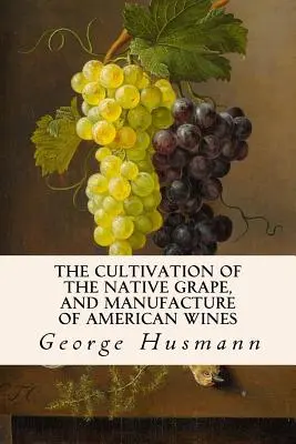 El cultivo de la uva autóctona y la elaboración de vinos americanos - The Cultivation of The Native Grape, and Manufacture of American Wines