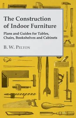 La construcción de muebles de interior - Planos y guías para mesas, sillas, estanterías y armarios - The Construction of Indoor Furniture - Plans and Guides for Tables, Chairs, Bookshelves and Cabinets