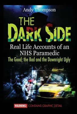 El lado oscuro: Relatos de la vida real de un paramédico del NHS Lo bueno, lo malo y lo francamente feo - The Dark Side: Real Life Accounts of an NHS Paramedic the Good, the Bad and the Downright Ugly