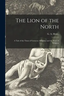 El León del Norte [microforma]: relato de los tiempos de Gustavo Adolfo y las guerras de religión - The Lion of the North [microform]: a Tale of the Times of Gustavus Adolphus and the Wars of Religion