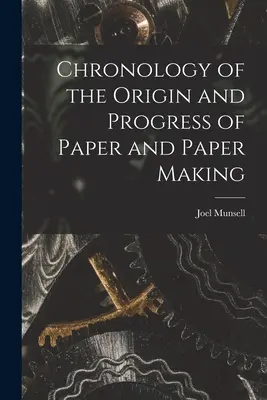 Cronología del origen y progreso del papel y su fabricación - Chronology of the Origin and Progress of Paper and Paper Making