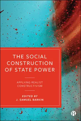 La construcción social del poder del Estado: Aplicación del constructivismo realista - The Social Construction of State Power: Applying Realist Constructivism