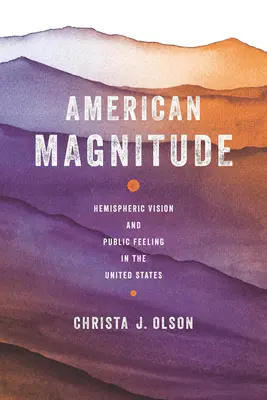 Magnitud americana: Visión hemisférica y sentimiento público en Estados Unidos - American Magnitude: Hemispheric Vision and Public Feeling in the United States