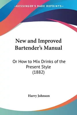 Manual del barman nuevo y mejorado: O cómo mezclar bebidas al estilo actual (1882) - New and Improved Bartender's Manual: Or How to Mix Drinks of the Present Style (1882)