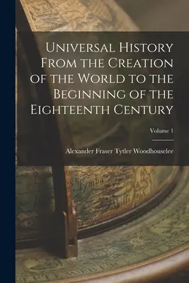 Historia universal desde la creación del mundo hasta principios del siglo XVIII; Volumen 1 - Universal History From the Creation of the World to the Beginning of the Eighteenth Century; Volume 1
