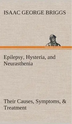 Epilepsia, histeria y neurastenia: causas, síntomas y tratamiento - Epilepsy, Hysteria, and Neurasthenia Their Causes, Symptoms, & Treatment