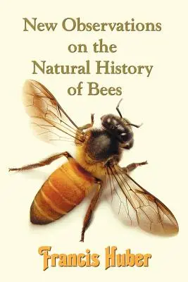 Nuevas observaciones sobre la historia natural de las abejas (Huber Francis (Fran Ois)) - New Observations on the Natural History of Bees (Huber Francis (Fran Ois))