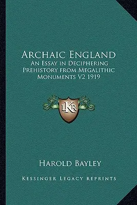 Archaic England: Un ensayo para descifrar la prehistoria a partir de monumentos megalíticos V2 1919 - Archaic England: An Essay in Deciphering Prehistory from Megalithic Monuments V2 1919