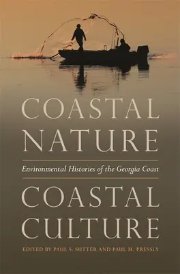 Naturaleza costera, cultura costera: Historias medioambientales de la costa de Georgia - Coastal Nature, Coastal Culture: Environmental Histories of the Georgia Coast