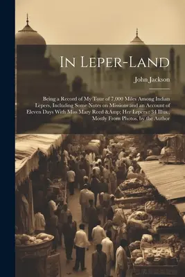 En tierra de leprosos: Relato de mi viaje de 11.000 kilómetros entre los leprosos indios, con algunas notas sobre las misiones y un relato de los elefantes. - In Leper-land: Being a Record of my Tour of 7,000 Miles Among Indian Lepers, Including Some Notes on Missions and an Account of Eleve