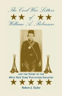 The Civil War Letters of William A. Robinson and the Story of the 89th New York Volunteer Infantry (Las cartas de William A. Robinson sobre la Guerra Civil y la historia del 89º de Infantería Voluntaria de Nueva York) - The Civil War Letters of William A. Robinson and the Story of the 89th New York Volunteer Infantry