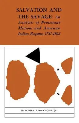 La salvación y el salvaje: Un análisis de las misiones protestantes y la respuesta de los indios americanos, 1787-1862 - Salvation and the Savage: An Analysis of Protestant Missions and American Indian Response, 1787-1862