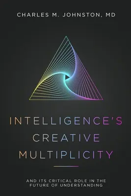 La multiplicidad creativa de la inteligencia: Y su papel fundamental en el futuro de la comprensión - Intelligence's Creative Multiplicity: And Its Critical Role in the Future of Understanding