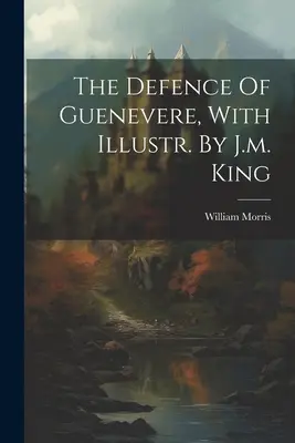 La defensa de Guenevere, con ilustraciones. Por J.m. King - The Defence Of Guenevere, With Illustr. By J.m. King