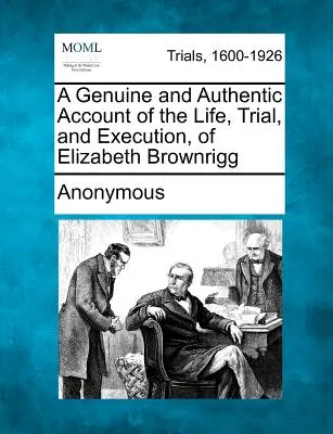 Relato auténtico y genuino de la vida, juicio y ejecución de Elizabeth Brownrigg - A Genuine and Authentic Account of the Life, Trial, and Execution, of Elizabeth Brownrigg