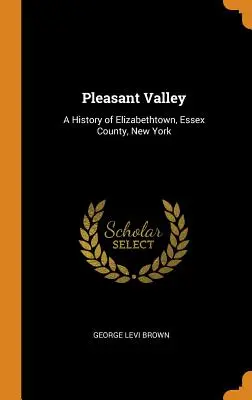 Pleasant Valley: Una historia de Elizabethtown, condado de Essex, Nueva York - Pleasant Valley: A History of Elizabethtown, Essex County, New York