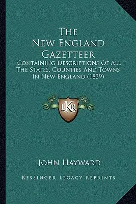 El nomenclátor de Nueva Inglaterra: Contiene descripciones de todos los estados, condados y ciudades de Nueva Inglaterra (1839) - The New England Gazetteer: Containing Descriptions Of All The States, Counties And Towns In New England (1839)