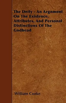 La Deidad - Argumento sobre la existencia, los atributos y las distinciones personales de la Divinidad - The Deity - An Argnment On The Existence, Attributes, And Personal Distinctions Of The Godhead