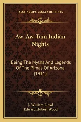 Aw-Aw-Tam Indian Nights: Los mitos y leyendas de los pimas de Arizona (1911) - Aw-Aw-Tam Indian Nights: Being The Myths And Legends Of The Pimas Of Arizona (1911)