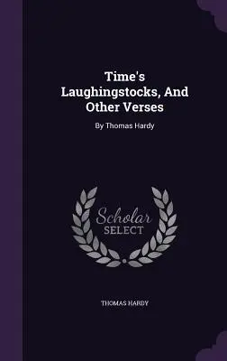 Las risas del tiempo, y otros versos: Por Thomas Hardy - Time's Laughingstocks, And Other Verses: By Thomas Hardy