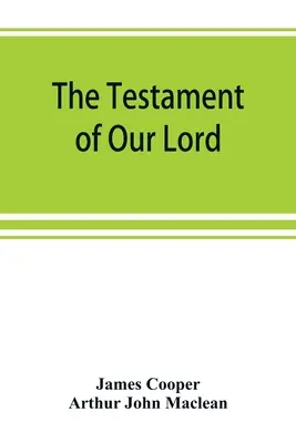 El testamento de Nuestro Señor, traducido al inglés del siríaco con introducción y notas - The testament of Our Lord, translated into English from the Syriac with introduction and notes