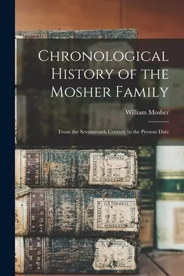 Historia cronológica de la familia Mosher [microforma]: Desde el siglo XVII hasta la actualidad - Chronological History of the Mosher Family [microform]: From the Seventeenth Century to the Present Date