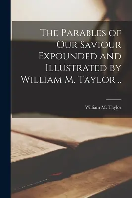 Las Parábolas de Nuestro Salvador Expuestas e Ilustradas por William M. Taylor .. (Taylor William M. (William Mackergo)) - The Parables of Our Saviour Expounded and Illustrated by William M. Taylor .. (Taylor William M. (William Mackergo))