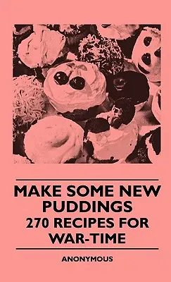 Prepare nuevos budines: 270 recetas para tiempos de guerra - Make Some New Puddings - 270 Recipes For War-Time