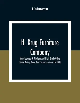 H. Krug Furniture Company Limited; Manufactures Of Medium And High Grade Office Chairs Dining Room And Parlor Furniture Etc 1913