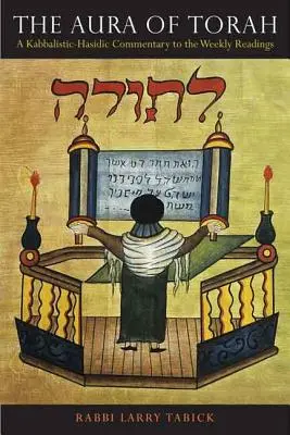 El aura de la Torá: Comentario cabalístico-hasídico a las lecturas semanales - The Aura of Torah: A Kabbalistic-Hasidic Commentary to the Weekly Readings