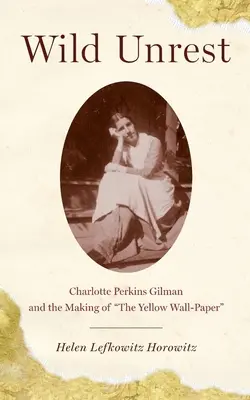 Desasosiego salvaje: Charlotte Perkins Gilman y la creación del Papel Pintado Amarillo - Wild Unrest: Charlotte Perkins Gilman and the Making of the Yellow Wall-Paper