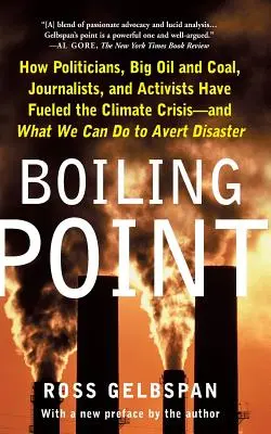 Punto de ebullición: Cómo los políticos, las grandes petroleras y carboneras, los periodistas y los activistas han alimentado una crisis climática -- y qué podemos hacer para evitarla - Boiling Point: How Politicians, Big Oil and Coal, Journalists, and Activists Have Fueled a Climate Crisis -- And What We Can Do to Av