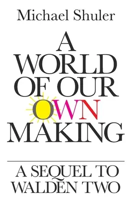 Un mundo creado por nosotros mismos: Secuela de Walden Dos - A World of Our Own Making: A Sequel to Walden Two