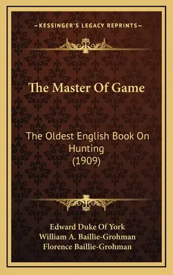 El maestro de la caza: El libro inglés más antiguo sobre la caza (1909) - The Master Of Game: The Oldest English Book On Hunting (1909)