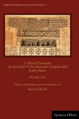 Breve crónica sobre el fin del Imperio sasánida y los primeros tiempos del Islam: 590-660 D.C. - A Short Chronicle on the End of the Sasanian Empire and Early Islam: 590-660 A.D.