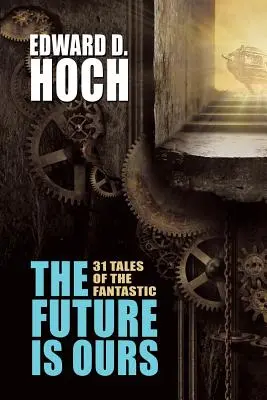 El futuro es nuestro: La colección de ciencia ficción de Edward D. Hoch - The Future Is Ours: The Collected Science Fiction of Edward D. Hoch