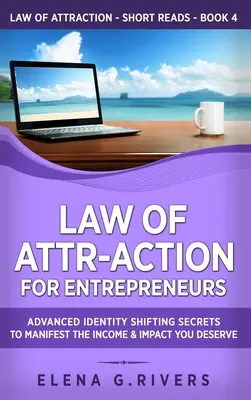 Ley de Attr-Acción para Emprendedores: Secretos Avanzados de Cambio de Identidad para Manifestar el Ingreso y el Impacto que Usted Merece - Law of Attr-Action for Entrepreneurs: Advanced Identity Shifting Secrets to Manifest the Income and Impact You Deserve