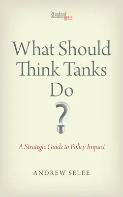 ¿Qué deben hacer los think tanks? Guía estratégica para influir en las políticas - What Should Think Tanks Do?: A Strategic Guide to Policy Impact