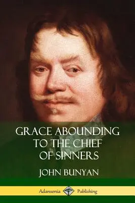 Gracia abundante para el primero de los pecadores - Grace Abounding to the Chief of Sinners