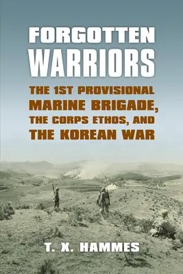 Guerreros olvidados: La 1ª Brigada Provisional de Marines, el ethos del Cuerpo y la Guerra de Corea - Forgotten Warriors: The 1st Provisional Marine Brigade, the Corps Ethos, and the Korean War