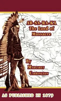 AB-SA-RA-KA Tierra de masacres: La experiencia de la mujer de un oficial en las llanuras - AB-SA-RA-KA Land of Massacre: Being the Experience of an Officer's Wife on the Plains