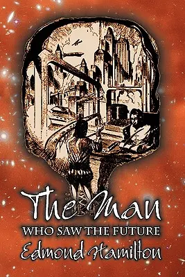 El hombre que vio el futuro de Edmond Hamilton, Ciencia Ficción, Aventura - The Man Who Saw the Future by Edmond Hamilton, Science Fiction, Adventure